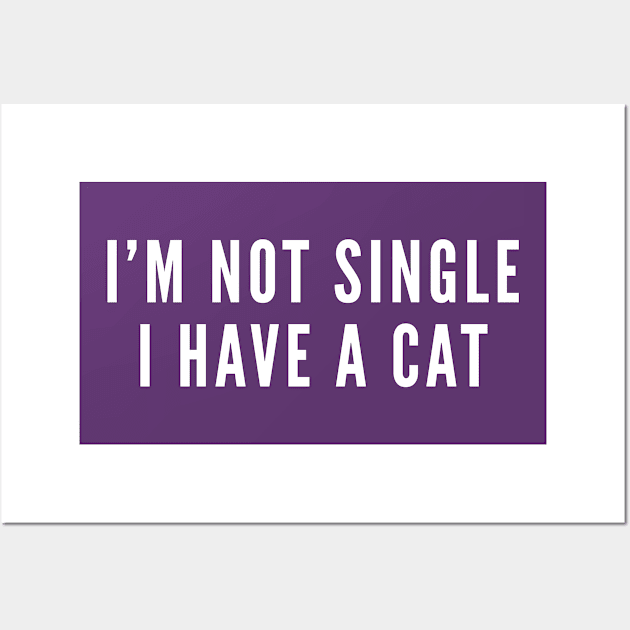 I'm Not Single I Have A Cat - Single Life Humor - Cat Shirt Funny Slogan Statement Wall Art by sillyslogans